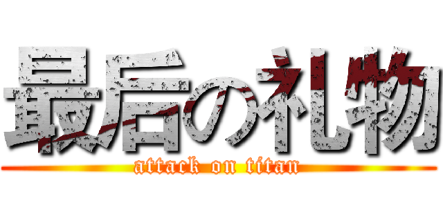 最后の礼物 (attack on titan)