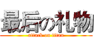 最后の礼物 (attack on titan)