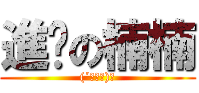 進擊の楠楠 ((´･Д･)」)