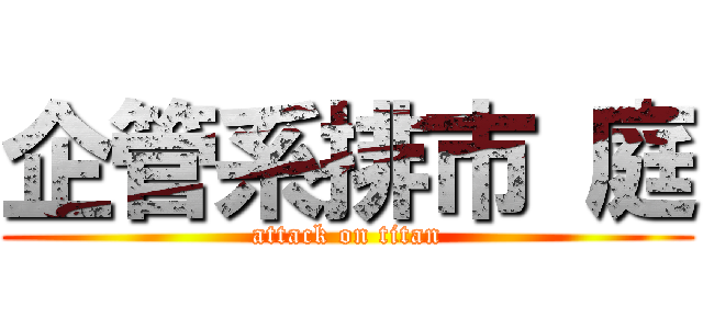企管系排市 庭 (attack on titan)