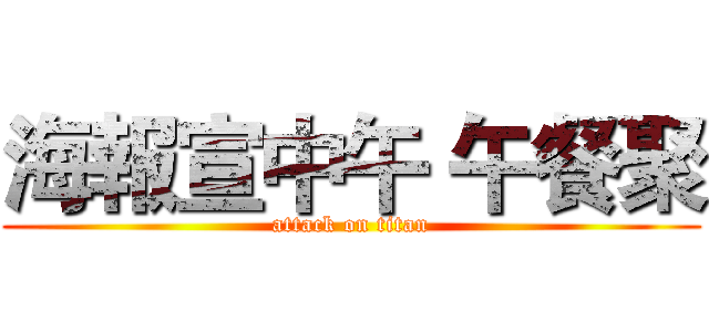 海報宣中午 午餐聚 (attack on titan)