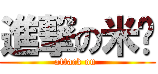 進撃の米鸡 (attack on )