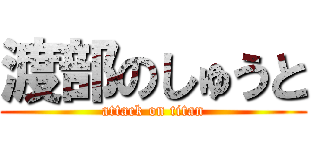 渡部のしゅうと (attack on titan)