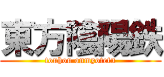 東方陰陽鉄 (touhou onmyotetu)