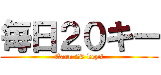 毎日２０キー (Earn 20 keys)