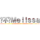 你不懂Ｍｅｌｉｓｓａ (you dun know melissa)