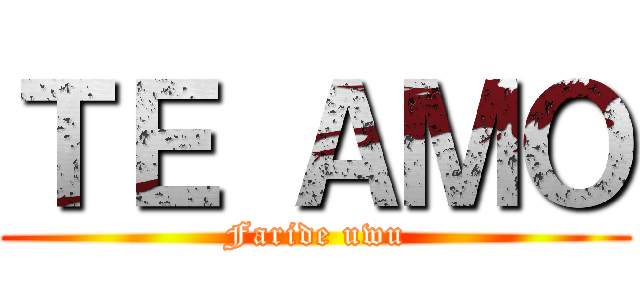 ＴＥ ＡＭＯ (Faride uwu)