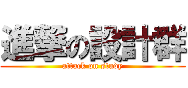 進撃の設計群 (attack on study)