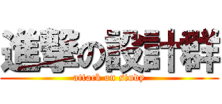 進撃の設計群 (attack on study)