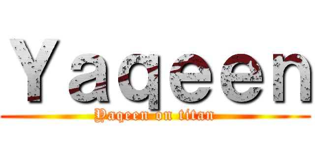 Ｙａｑｅｅｎ (Yaqeen on titan)