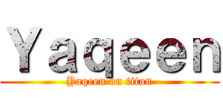 Ｙａｑｅｅｎ (Yaqeen on titan)