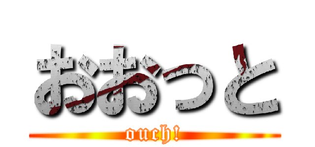おおっと (ouch!)
