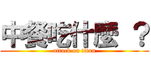 中餐吃什麼 ？ (attack on titan)