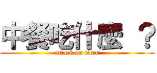 中餐吃什麼 ？ (attack on titan)