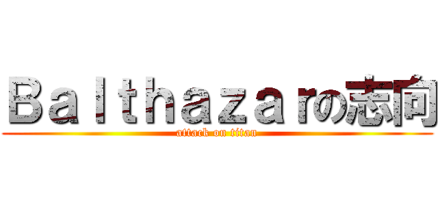 Ｂａｌｔｈａｚａｒの志向 (attack on titan)