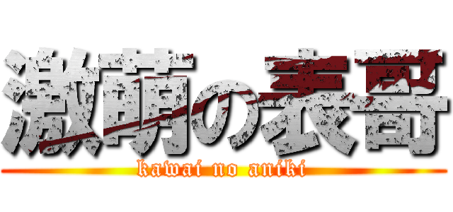 激萌の表哥 (kawai no aniki)