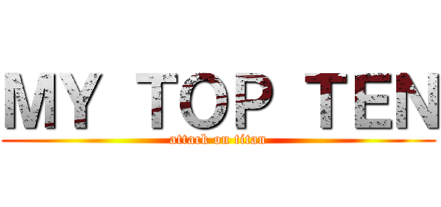 ＭＹ ＴＯＰ ＴＥＮ (attack on titan)