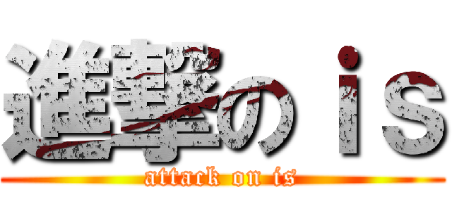 進撃のｉｓ (attack on is)