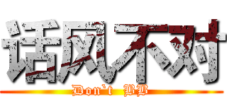 话风不对 (Don`t  BB)
