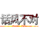 话风不对 (Don`t  BB)