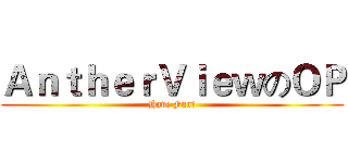 ＡｎｔｈｅｒＶｉｅｗのＯＰ (Have Fun！)