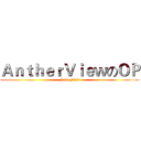 ＡｎｔｈｅｒＶｉｅｗのＯＰ (Have Fun！)