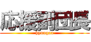 応援副団長 (hyungaa)