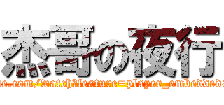 杰哥の夜行 (http://www.youtube.com/watch?feature=player_embedded&v=J0rGSgtcfJw)