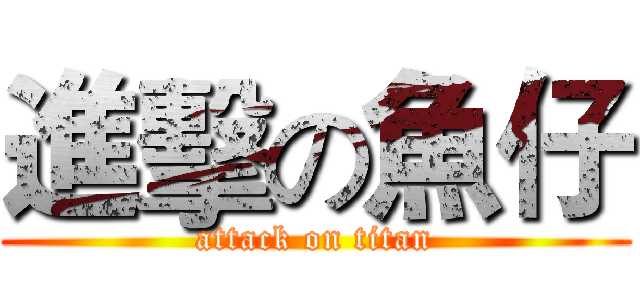 進擊の魚仔 (attack on titan)