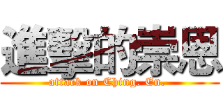 進擊的崇恩 (attack on Ching. En. )