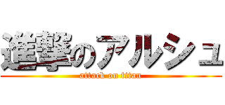 進撃のアルシュ (attack on titan)