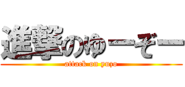 進撃のゆーぞー (attack on yuzo)