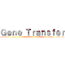 Ｇｅｎｅ Ｔｒａｎｓｆｅｒ (Is it Good or Bad??)