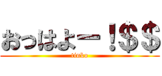 おっはよー！＄＄ (tinko)