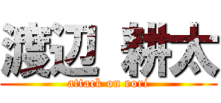 渡辺 耕太 (attack on rori)