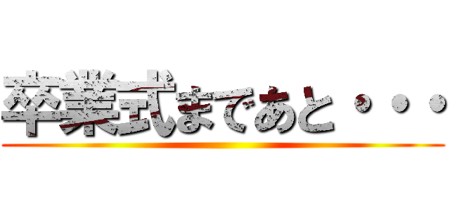 卒業式まであと・・・ ()