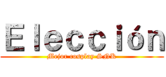 Ｅｌｅｃｃｉóｎ (Mejor cosplay SNK)