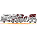 卓球部の男 (table tennis clab boy)