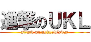 進撃のＵＫＬ (attack on unknowledge)