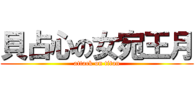 貝占心の女宛王月 (attack on titan)