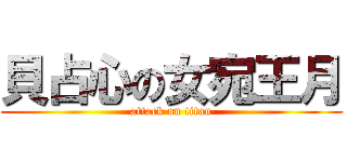貝占心の女宛王月 (attack on titan)