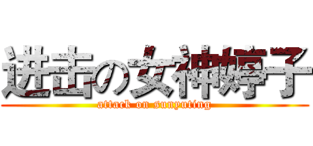 进击の女神婷子 (attack on sunyuting)