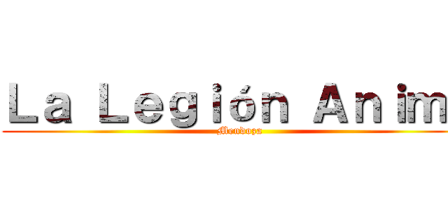 Ｌａ Ｌｅｇｉóｎ Ａｎｉｍｅ (Mendoza)