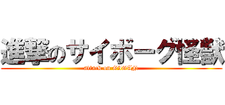 進撃のサイボーグ怪獣 (attack on GIGAN)