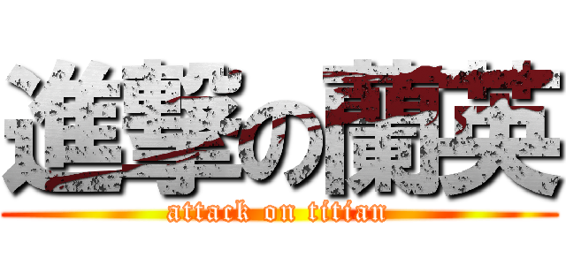進撃の蘭英 (attack on titian)