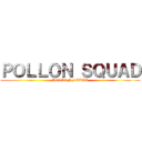 ＰＯＬＬＯＮ ＳＱＵＡＤ (POLLON SQUAD)