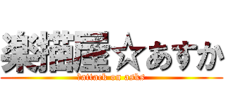 楽描屋☆あすか (。attack on asks)