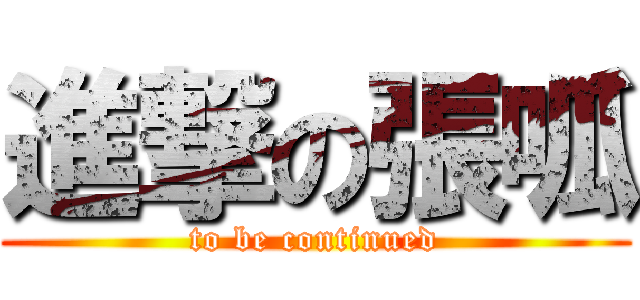 進撃の張呱 (to be continued)