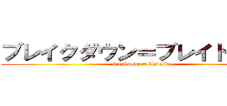 ブレイクダウン＝ブレイドライン (breakdown = bladeline)