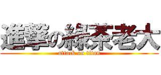 進撃の綠茶老大 (attack on titan)
